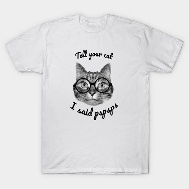 Please tell your cats I said pspsps, cute cat design T-Shirt by Purrfect